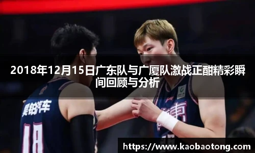 2018年12月15日广东队与广厦队激战正酣精彩瞬间回顾与分析